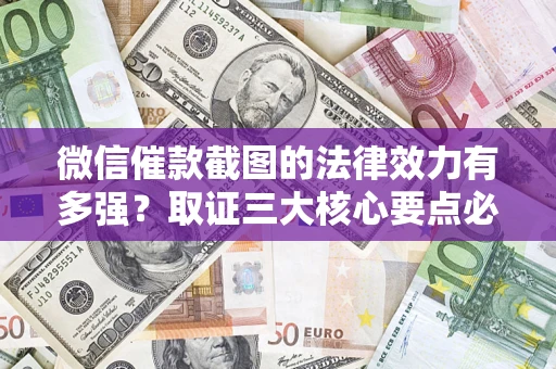 武汉微信催款截图的法律效力有多强？取证三大核心要点必须知道！