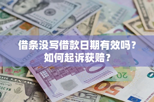 武汉借条没写借款日期有效吗？如何起诉获赔？