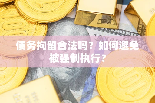 武汉债务拘留合法吗？如何避免被强制执行？