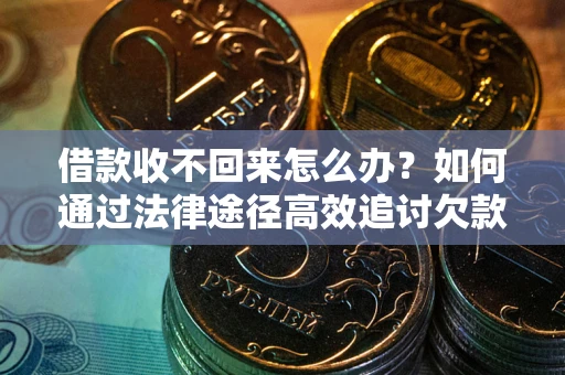 武汉借款收不回来怎么办?如何通过法律途径高效追讨欠款? 武汉借款收不回来怎么办?如何通过法律途径高效追讨欠款?
