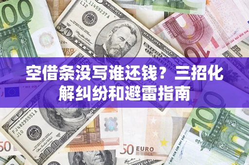 武汉空借条没写谁还钱？三招化解纠纷和避雷指南