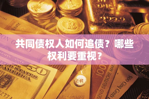 武汉共同债权人如何追债？哪些权利要重视？