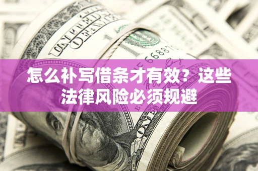 武汉怎么补写借条才有效？这些法律风险必须规避