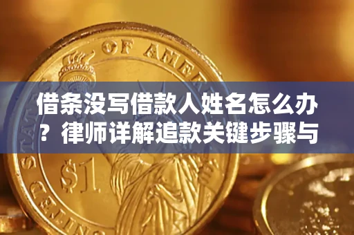武汉借条没写借款人姓名怎么办？律师详解追款关键步骤与证据链构建
