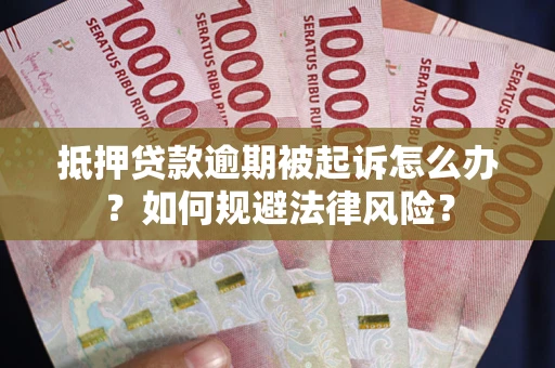 武汉抵押贷款逾期被起诉怎么办？如何规避法律风险？