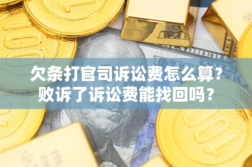 武汉欠条打官司诉讼费怎么算？败诉了诉讼费能找回吗？