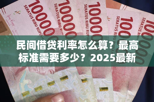 武汉民间借贷利率怎么算？最高标准需要多少？2025最新避坑指南