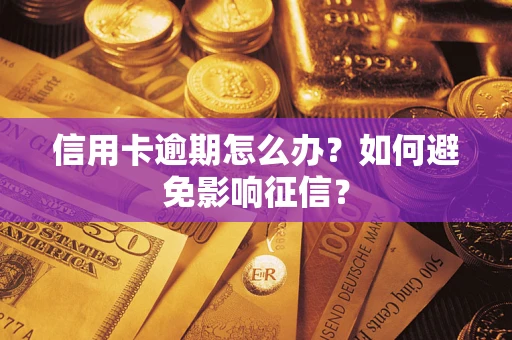 武汉信用卡逾期怎么办？如何避免影响征信？