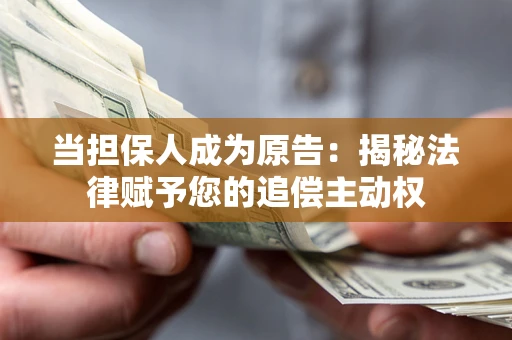武汉当担保人成为原告:揭秘法律赋予您的追偿主动权 武汉当担保人成为原告:揭秘法律赋予您的追偿主动权