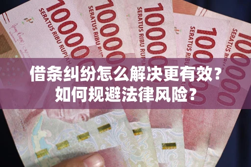 武汉借条纠纷怎么解决更有效？如何规避法律风险？