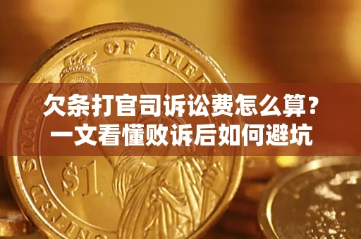武汉欠条打官司诉讼费怎么算？一文看懂败诉后如何避坑