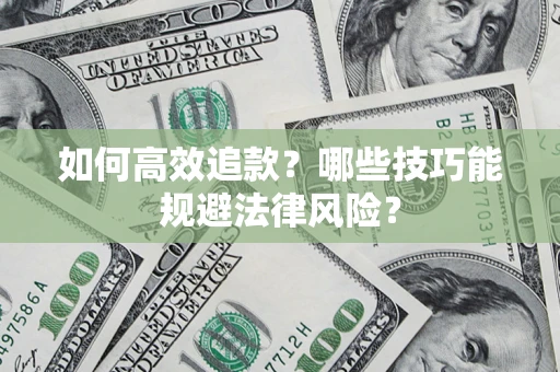 武汉如何高效追款？哪些技巧能规避法律风险？